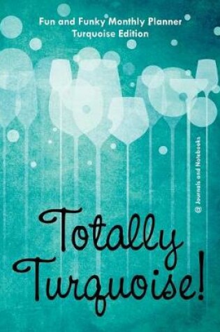 Cover of Totally Turquoise! Fun and Funky Monthly Planner Turquoise Edition