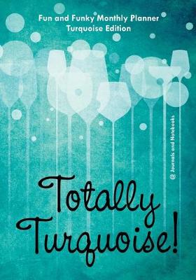 Cover of Totally Turquoise! Fun and Funky Monthly Planner Turquoise Edition