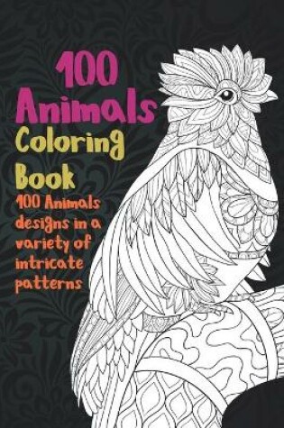 Cover of 100 Animals - Coloring Book - 100 Animals designs in a variety of intricate patterns