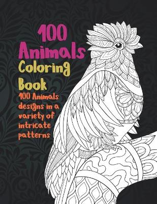 Book cover for 100 Animals - Coloring Book - 100 Animals designs in a variety of intricate patterns