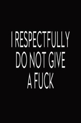 Cover of I Respectfully Do Not Give A Fuck