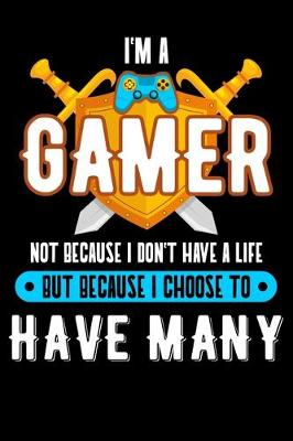 Book cover for I'm A Gamer Not Because I Don't Have A Life But Because I Choose To Have Many