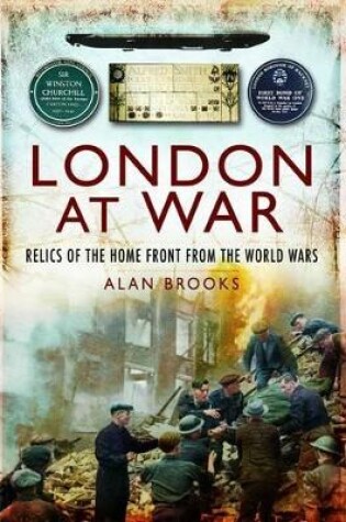 Cover of London at War: Relics of the Home Front from the World Wars