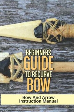 Cover of Beginners Guide To Recurve Bow