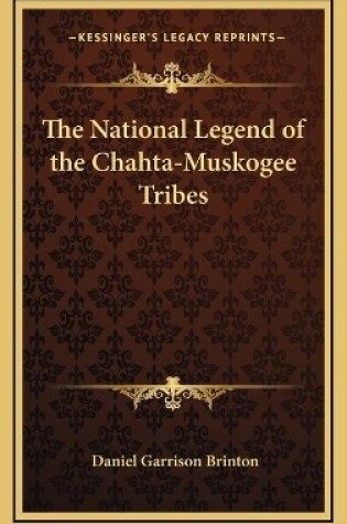 Cover of The National Legend of the Chahta-Muskogee Tribes