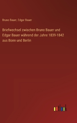 Book cover for Briefwechsel zwischen Bruno Bauer und Edgar Bauer w�hrend der Jahre 1839-1842 aus Bonn und Berlin