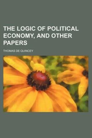 Cover of The Logic of Political Economy, and Other Papers