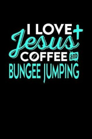 Cover of I Love Jesus Coffee and Bungee Jumping