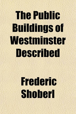 Book cover for The Public Buildings of Westminster Described (Volume 4)