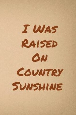 Cover of I Was Raised On Country Sunshine