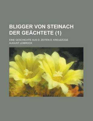 Book cover for Bligger Von Steinach Der Geachtete; Eine Geschichte Aus D. Zeiten D. Kreuzzuge (1 )