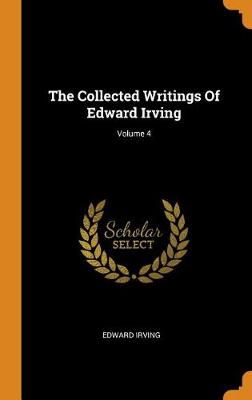 Book cover for The Collected Writings of Edward Irving; Volume 4