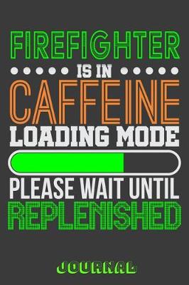 Book cover for Firefighter Is in Caffeine Loading Mode Please Wait Until Replenished Journal