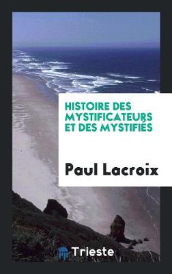 Book cover for Histoire Des Mystificateurs Et Des Mystifies