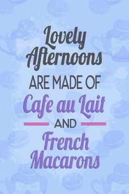 Book cover for Lovely Afternoons Are Made of Cafe Au Lait and French Macarons