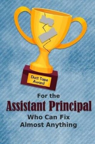 Cover of For the Assistant Principal Who Can Fix Almost Anything - Duct Tape Award