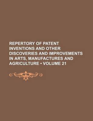 Book cover for Repertory of Patent Inventions and Other Discoveries and Improvements in Arts, Manufactures and Agriculture (Volume 21)