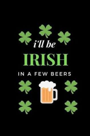 Cover of I'll Be Irish in a Few Beer's