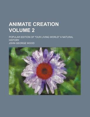 Book cover for Animate Creation Volume 2; Popular Edition of "Our Living World" a Natural History