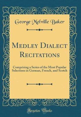 Book cover for Medley Dialect Recitations: Comprising a Series of the Most Popular Selections in German, French, and Scotch (Classic Reprint)