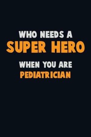 Cover of Who Need A SUPER HERO, When You Are Pediatrician