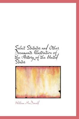 Book cover for Select Statutes and Other Documents Illustrative of the History of the United States
