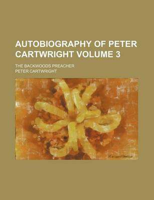 Book cover for Autobiography of Peter Cartwright Volume 3; The Backwoods Preacher