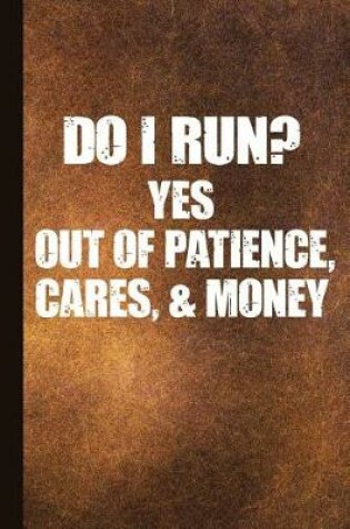 Cover of Do I Run? Yes Out of Patience, Cares, and Money
