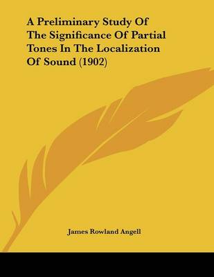 Book cover for A Preliminary Study Of The Significance Of Partial Tones In The Localization Of Sound (1902)