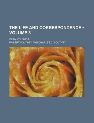 Book cover for The Life and Correspondence (Volume 3); In Six Volumes