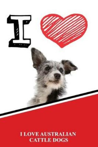 Cover of I Love Australian Cattle Dogs