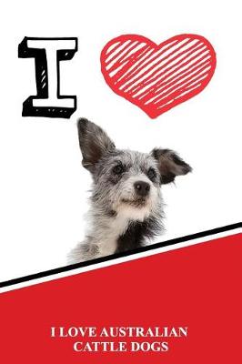 Book cover for I Love Australian Cattle Dogs