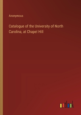 Book cover for Catalogue of the University of North Carolina, at Chapel Hill