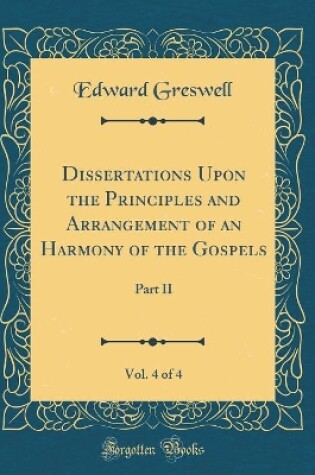 Cover of Dissertations Upon the Principles and Arrangement of an Harmony of the Gospels, Vol. 4 of 4