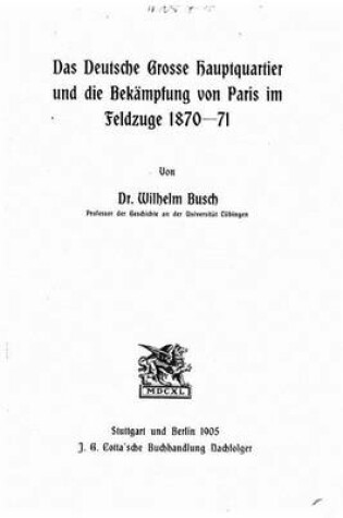 Cover of Das deutsche grosse Hauptquartier und die Bekampfung von Paris im Feldzuge 187071