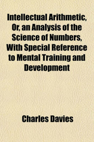 Cover of Intellectual Arithmetic, Or, an Analysis of the Science of Numbers, with Special Reference to Mental Training and Development