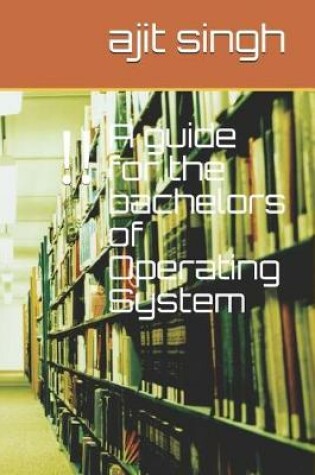 Cover of A guide for the bachelors of Operating System