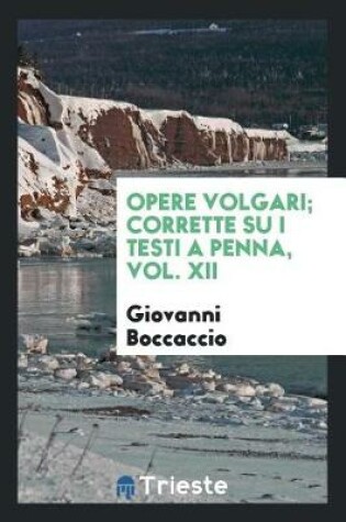 Cover of Opere Volgari; Corrette Su I Testi a Penna, Vol. XII