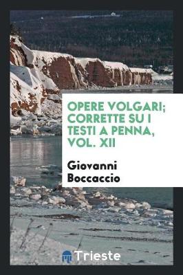 Book cover for Opere Volgari; Corrette Su I Testi a Penna, Vol. XII