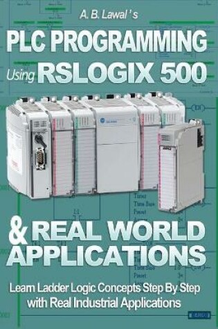 Cover of PLC Programming Using RSLogix 500 & Real World Applications