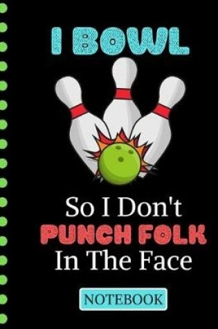 Cover of I Bowl So I Don't Punch Folk in the Face (NOTEBOOK)