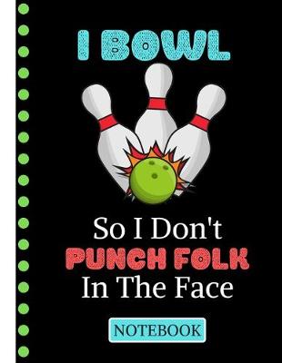 Book cover for I Bowl So I Don't Punch Folk in the Face (NOTEBOOK)