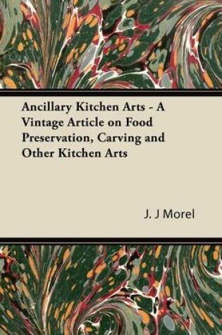 Cover of Ancillary Kitchen Arts - A Vintage Article on Food Preservation, Carving and Other Kitchen Arts