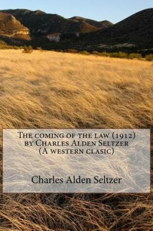 Cover of The coming of the law (1912) by Charles Alden Seltzer (A western clasic)