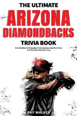 Book cover for The Ultimate Arizona Diamondbacks Trivia Book