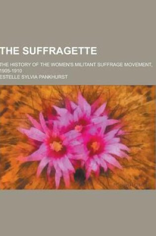 Cover of The Suffragette; The History of the Women's Militant Suffrage Movement, 1905-1910