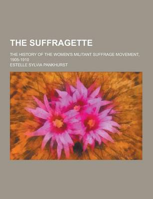 Book cover for The Suffragette; The History of the Women's Militant Suffrage Movement, 1905-1910
