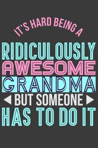 Cover of It's Hard Being a Ridiculously Awesome Grandma But Someone Has to Do It
