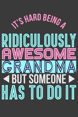 Book cover for It's Hard Being a Ridiculously Awesome Grandma But Someone Has to Do It