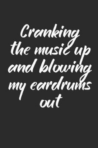 Cover of Cranking The Music Up And Blowing My Eardrum Out